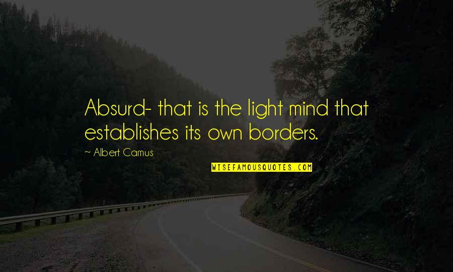 Camus Absurd Quotes By Albert Camus: Absurd- that is the light mind that establishes