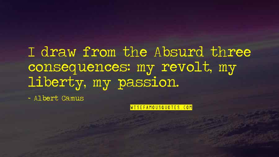 Camus Absurd Quotes By Albert Camus: I draw from the Absurd three consequences: my