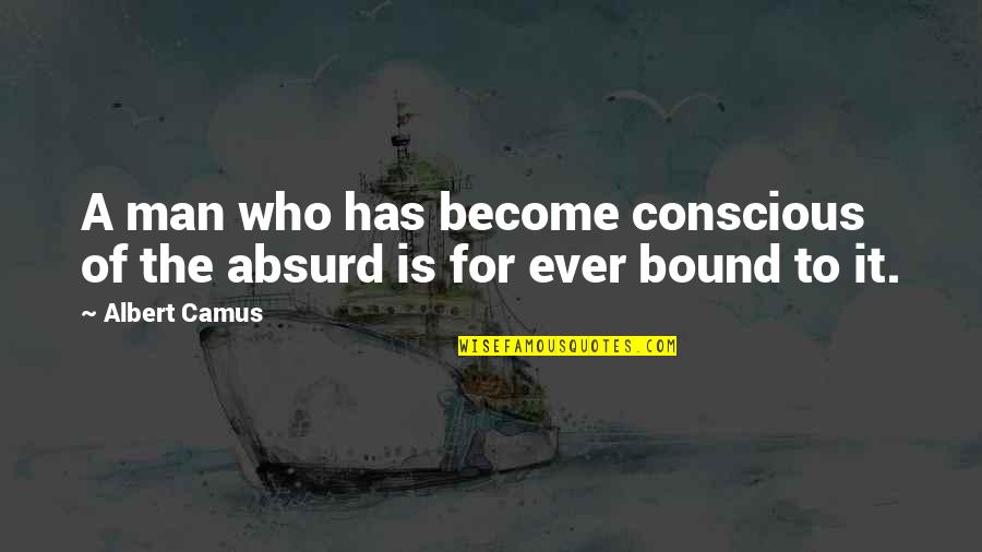 Camus Absurd Quotes By Albert Camus: A man who has become conscious of the
