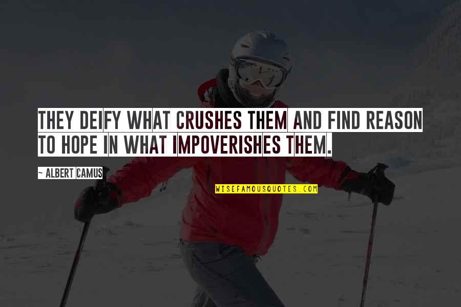Camus Absurd Quotes By Albert Camus: They deify what crushes them and find reason