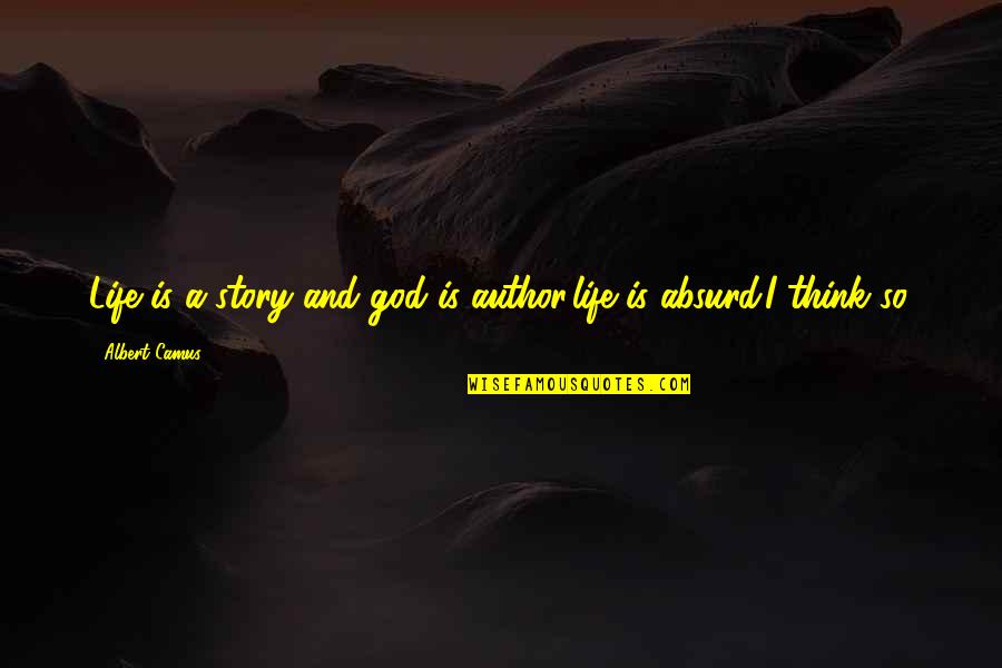 Camus Absurd Quotes By Albert Camus: Life is a story and god is author.life Camus Absurd Quotes By Albert Camus: Life is a story and god is author.life