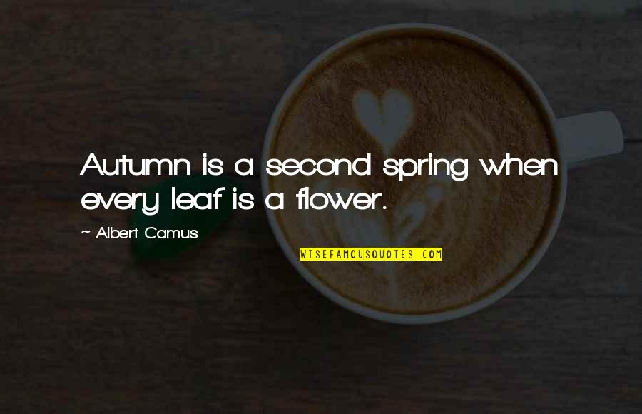 Camus Every Leaf A Flower Quotes By Albert Camus: Autumn is a second spring when every leaf