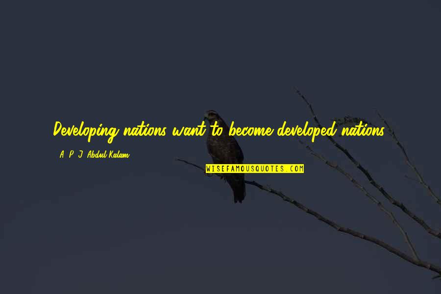 Camus God Quotes By A. P. J. Abdul Kalam: Developing nations want to become developed nations.