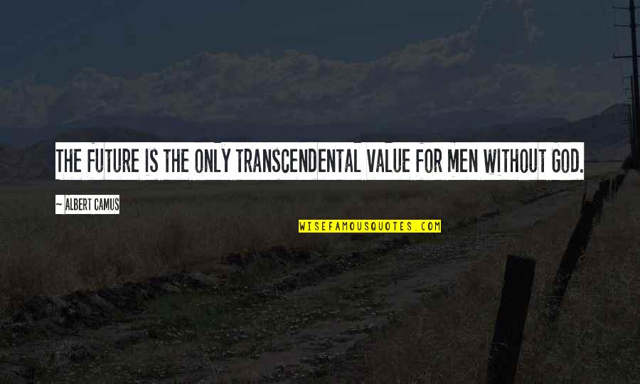 Camus God Quotes By Albert Camus: The future is the only transcendental value for