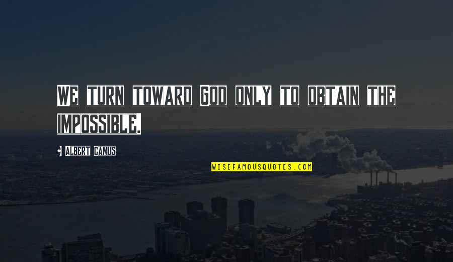 Camus God Quotes By Albert Camus: We turn toward God only to obtain the