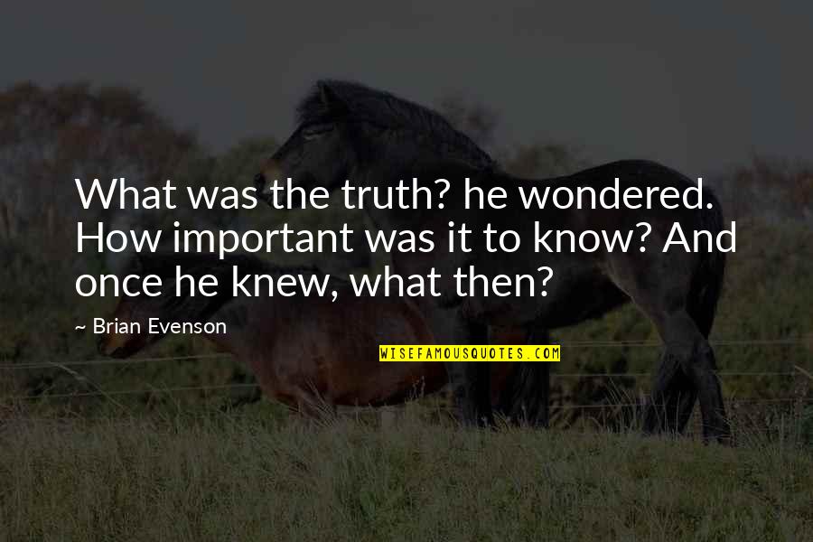 Camus Nausea Quotes By Brian Evenson: What was the truth? he wondered. How important