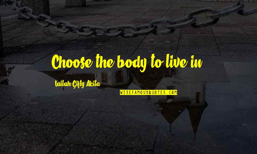 Camus Nausea Quotes By Lailah Gifty Akita: Choose the body to live in.