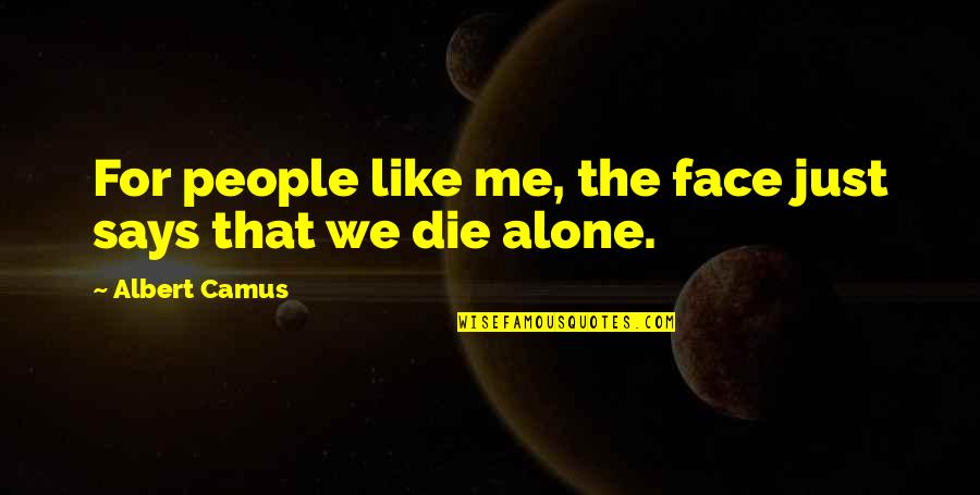 Camus Quotes By Albert Camus: For people like me, the face just says