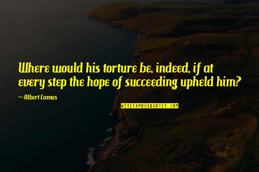 Camus Quotes By Albert Camus: Where would his torture be, indeed, if at