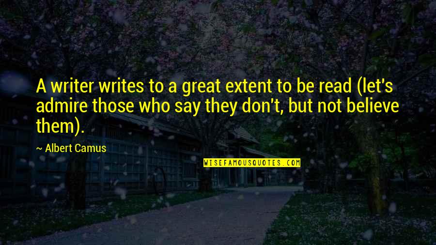 Camus Quotes By Albert Camus: A writer writes to a great extent to