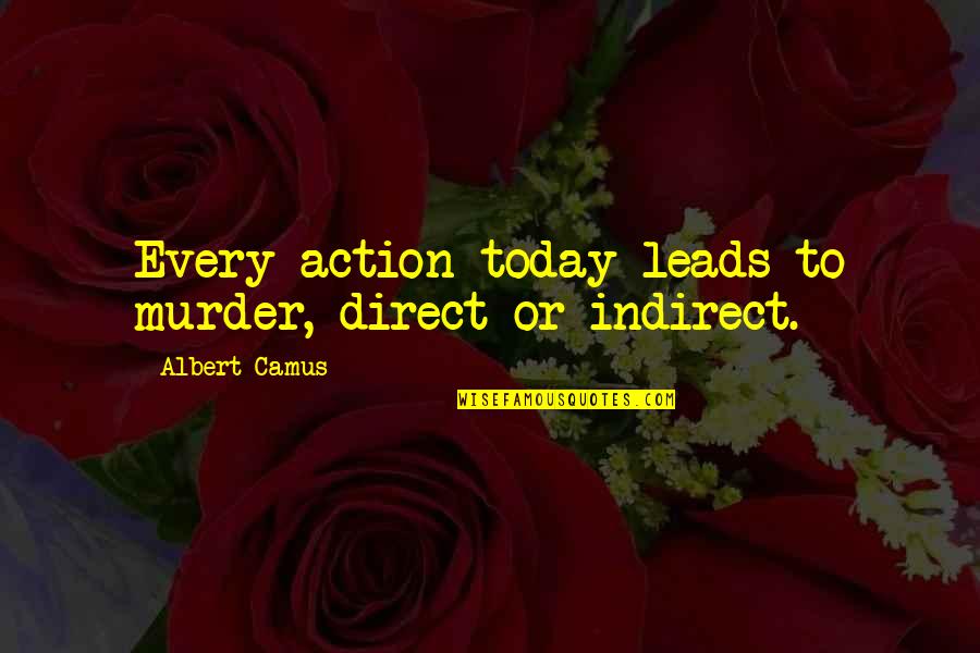 Camus Quotes By Albert Camus: Every action today leads to murder, direct or