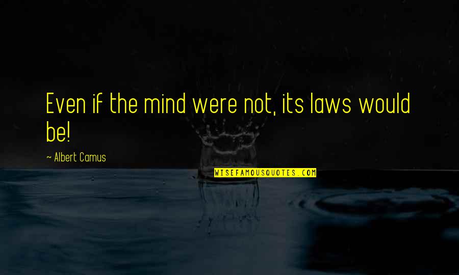 Camus Quotes By Albert Camus: Even if the mind were not, its laws