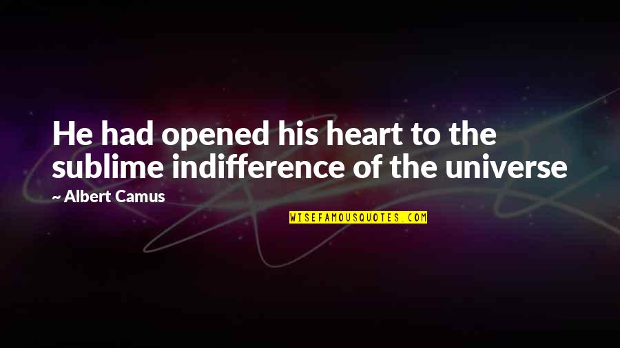 Camus Quotes By Albert Camus: He had opened his heart to the sublime