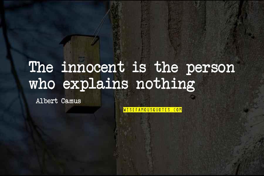 Camus Quotes By Albert Camus: The innocent is the person who explains nothing