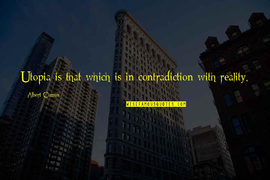 Camus Quotes By Albert Camus: Utopia is that which is in contradiction with