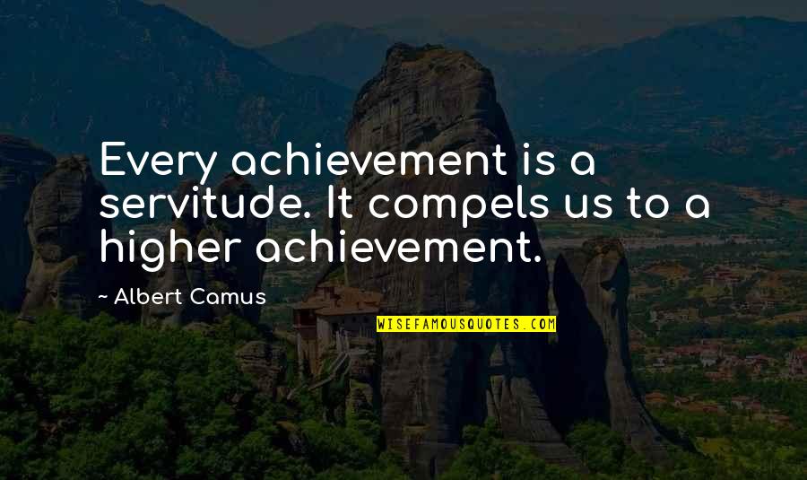 Camus Quotes By Albert Camus: Every achievement is a servitude. It compels us