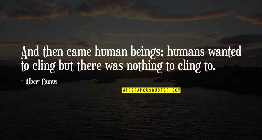 Camus Quotes By Albert Camus: And then came human beings; humans wanted to