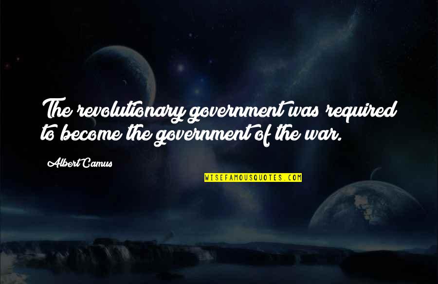 Camus Quotes By Albert Camus: The revolutionary government was required to become the