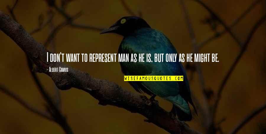 Camus Quotes By Albert Camus: I don't want to represent man as he
