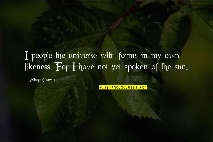 Camus Quotes By Albert Camus: I people the universe with forms in my