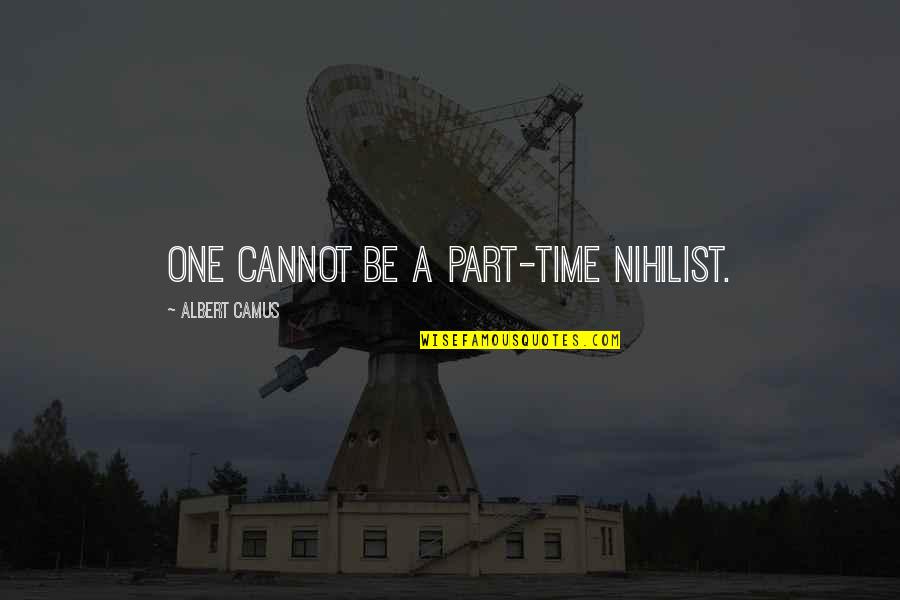 Camus Quotes By Albert Camus: One cannot be a part-time nihilist.