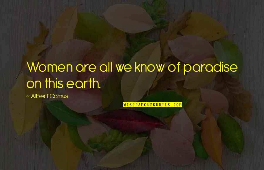Camus Quotes By Albert Camus: Women are all we know of paradise on