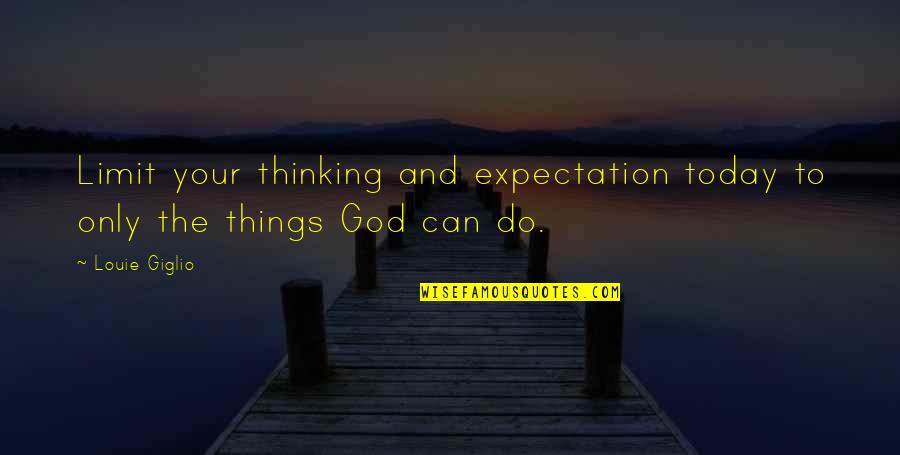 Camus The First Man Quotes By Louie Giglio: Limit your thinking and expectation today to only