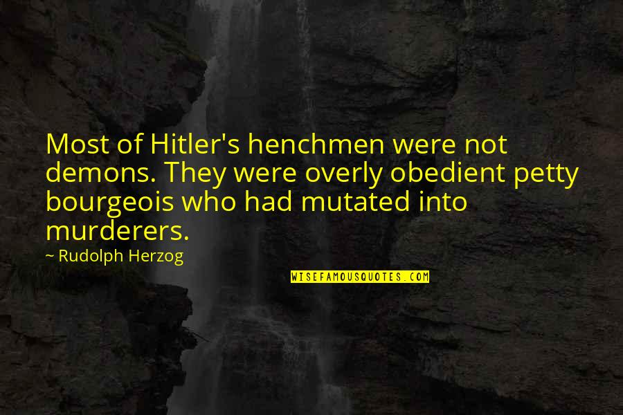 Camusit Quotes By Rudolph Herzog: Most of Hitler's henchmen were not demons. They Camusit Quotes By Rudolph Herzog: Most of Hitler's henchmen were not demons. They