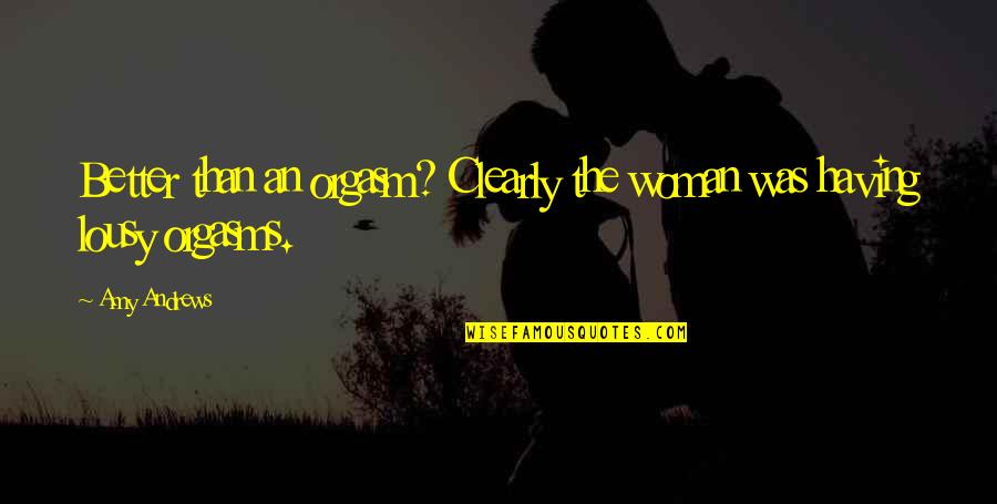 Camuti Consultation Quotes By Amy Andrews: Better than an orgasm? Clearly the woman was