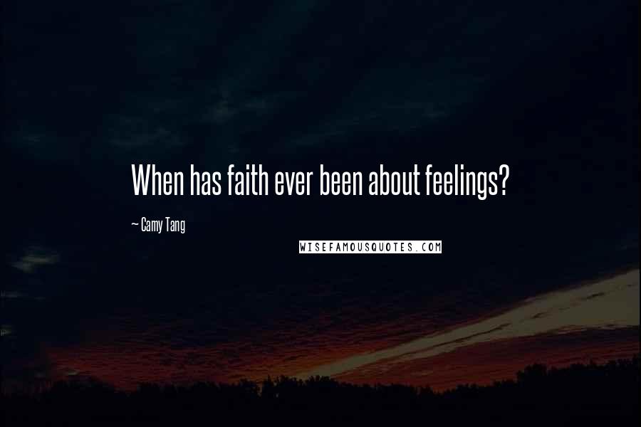 Camy Tang quotes: When has faith ever been about feelings?