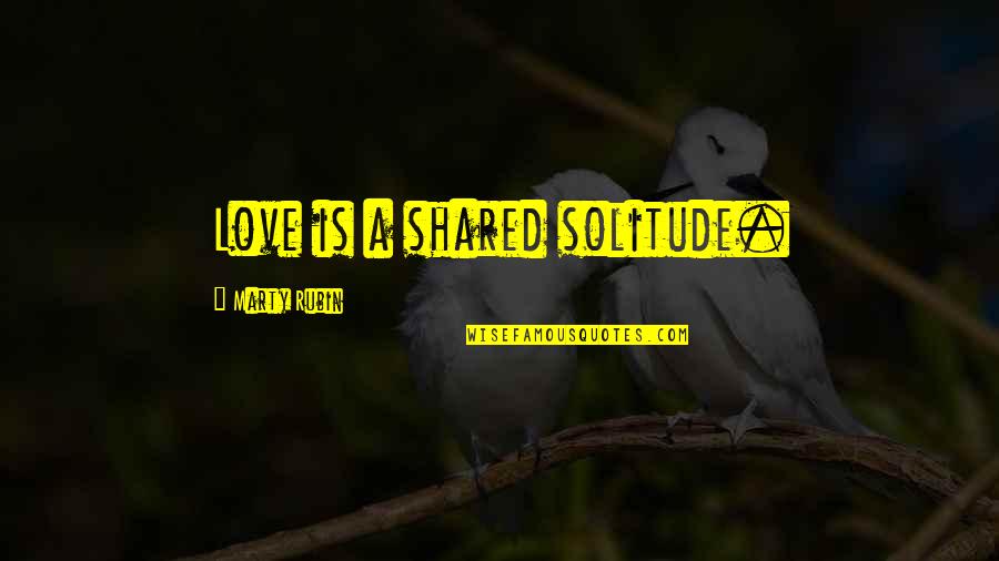 Can A Summary Include Quotes By Marty Rubin: Love is a shared solitude. Can A Summary Include Quotes By Marty Rubin: Love is a shared solitude.