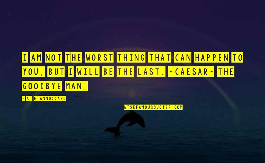 Can Am Quotes By A. Giannoccaro: I am not the worst thing that can Can Am Quotes By A. Giannoccaro: I am not the worst thing that can