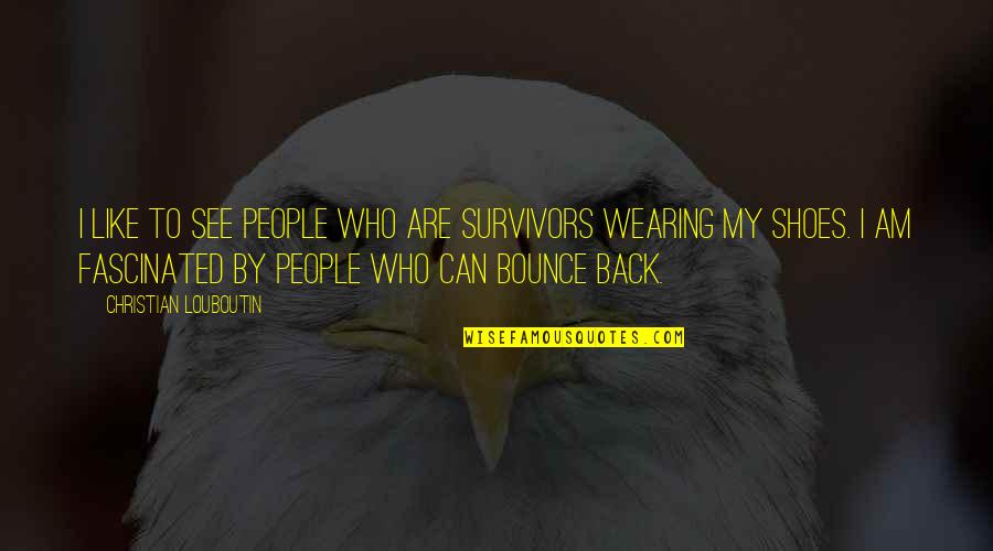 Can Am Quotes By Christian Louboutin: I like to see people who are survivors Can Am Quotes By Christian Louboutin: I like to see people who are survivors