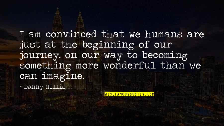Can Am Quotes By Danny Hillis: I am convinced that we humans are just Can Am Quotes By Danny Hillis: I am convinced that we humans are just