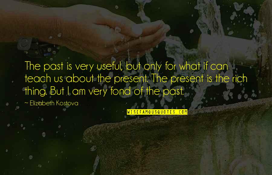 Can Am Quotes By Elizabeth Kostova: The past is very useful, but only for Can Am Quotes By Elizabeth Kostova: The past is very useful, but only for