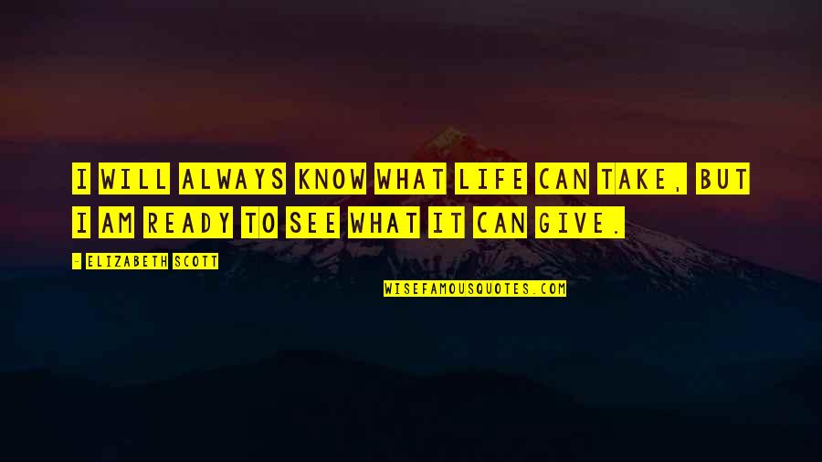 Can Am Quotes By Elizabeth Scott: I will always know what life can take,