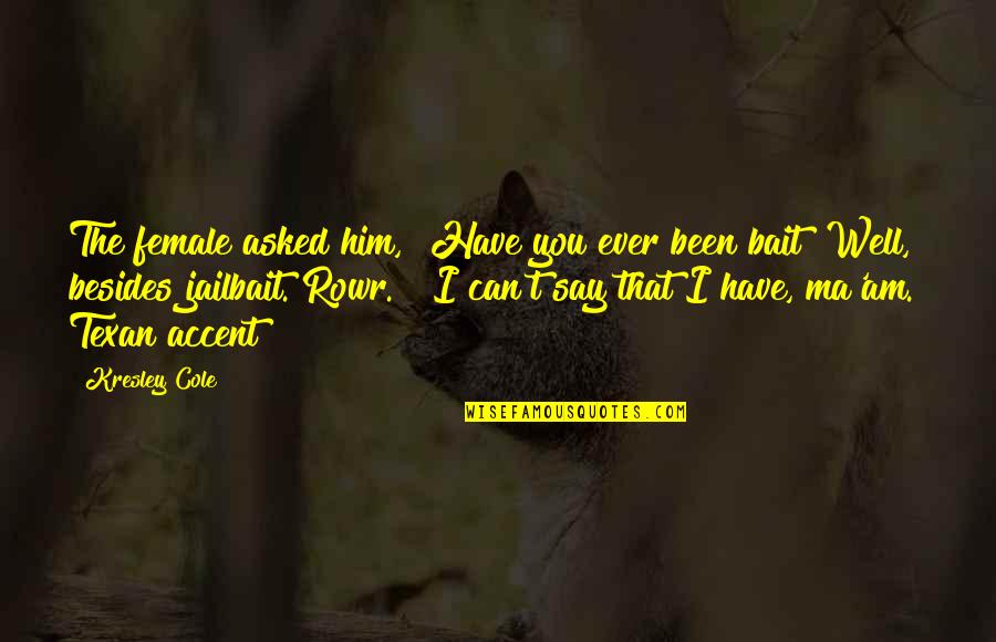 Can Am Quotes By Kresley Cole: The female asked him, "Have you ever been Can Am Quotes By Kresley Cole: The female asked him, "Have you ever been