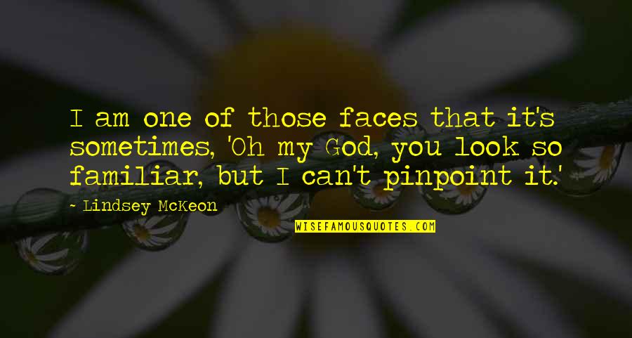 Can Am Quotes By Lindsey McKeon: I am one of those faces that it's Can Am Quotes By Lindsey McKeon: I am one of those faces that it's