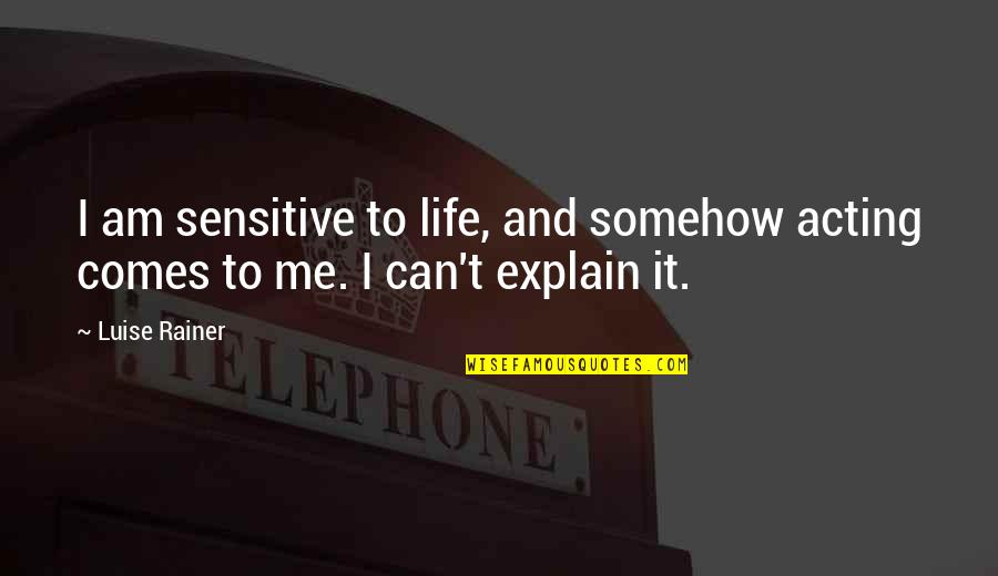 Can Am Quotes By Luise Rainer: I am sensitive to life, and somehow acting