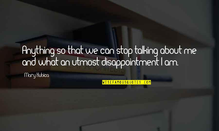 Can Am Quotes By Mary Kubica: Anything so that we can stop talking about
