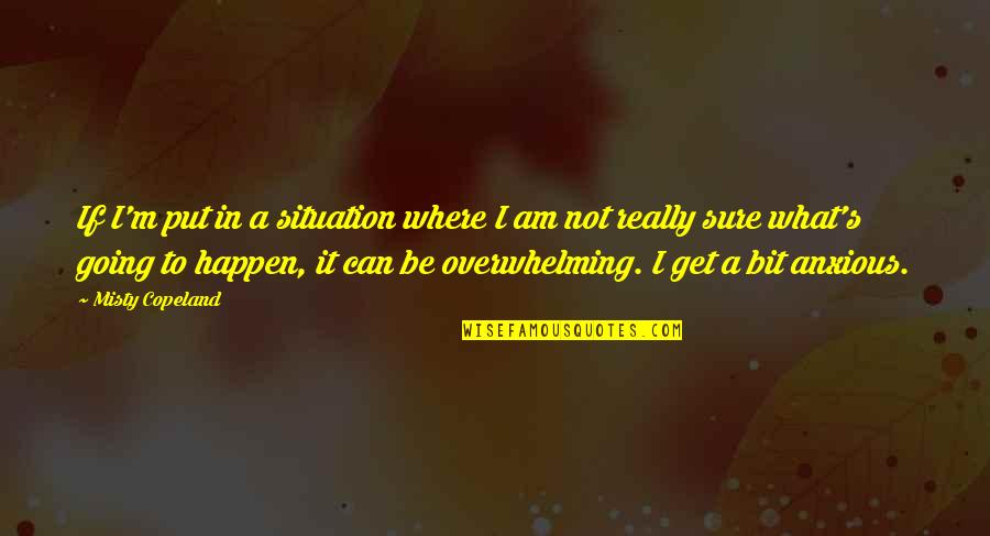 Can Am Quotes By Misty Copeland: If I'm put in a situation where I Can Am Quotes By Misty Copeland: If I'm put in a situation where I