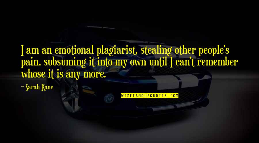 Can Am Quotes By Sarah Kane: I am an emotional plagiarist, stealing other people's Can Am Quotes By Sarah Kane: I am an emotional plagiarist, stealing other people's