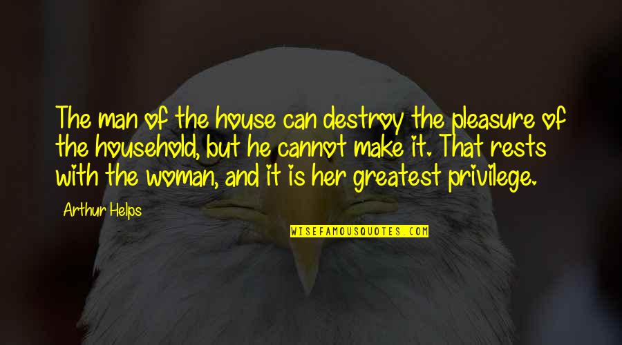 Can And Cannot Quotes By Arthur Helps: The man of the house can destroy the