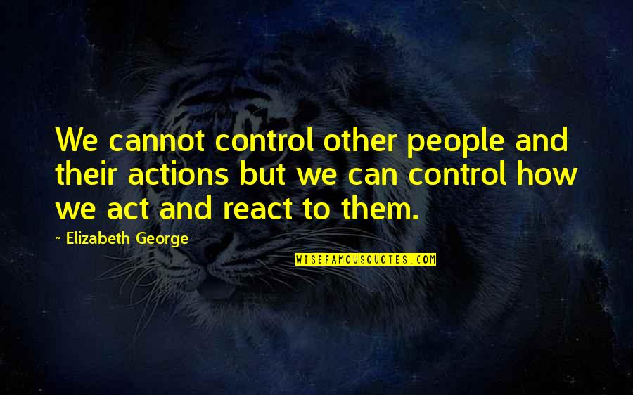 Can And Cannot Quotes By Elizabeth George: We cannot control other people and their actions