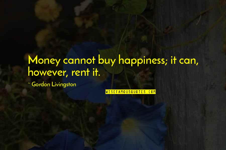 Can And Cannot Quotes By Gordon Livingston: Money cannot buy happiness; it can, however, rent