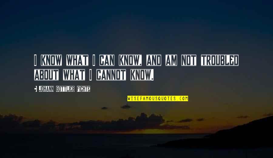 Can And Cannot Quotes By Johann Gottlieb Fichte: I know what I can know, and am