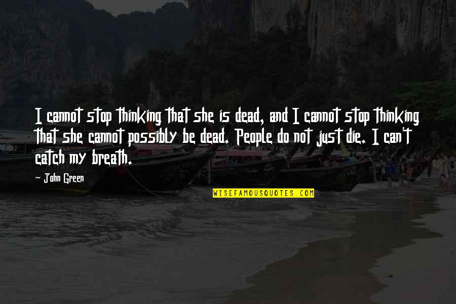 Can And Cannot Quotes By John Green: I cannot stop thinking that she is dead,