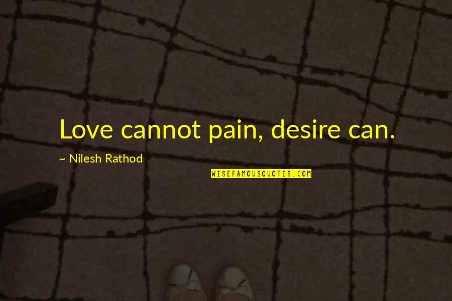 Can And Cannot Quotes By Nilesh Rathod: Love cannot pain, desire can.