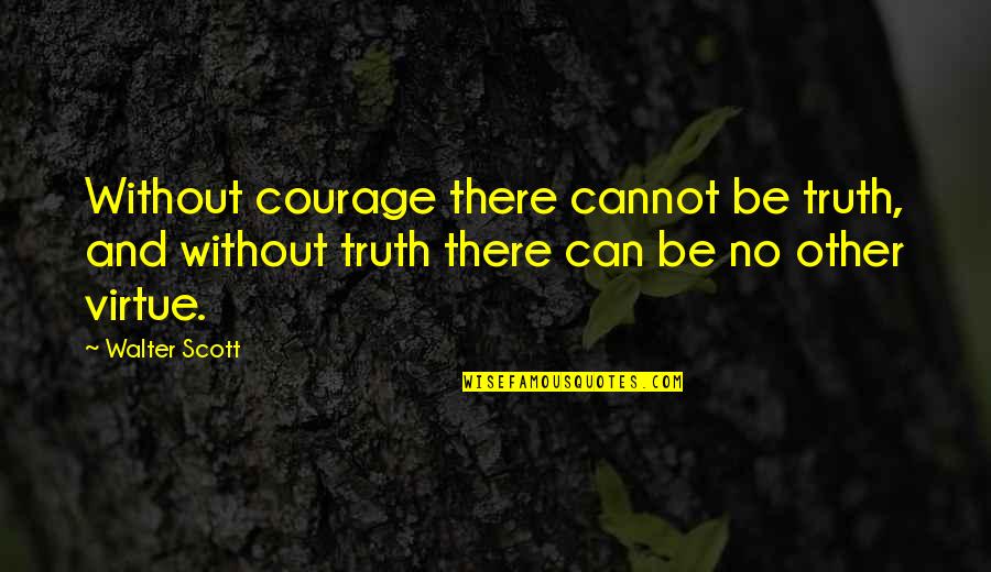 Can And Cannot Quotes By Walter Scott: Without courage there cannot be truth, and without