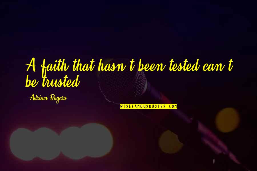 Can Be Trusted Quotes By Adrian Rogers: A faith that hasn't been tested can't be